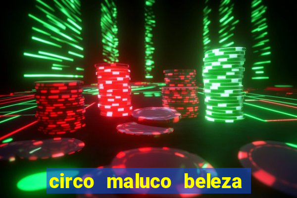 circo maluco beleza recife circo maluco